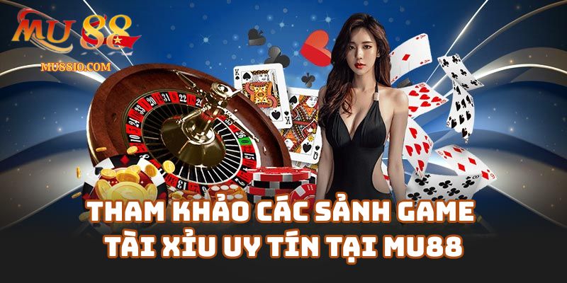 Tham khảo các sảnh game tài xỉu uy tín tại mu88.shop