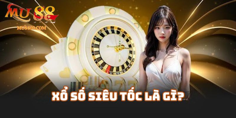 Xổ Số Siêu Tốc Là Gì? Vì Sao Nhiều Người Chơi Tại Mu88?