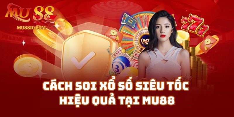 Cách Soi Xổ Số Siêu Tốc Hiệu Quả – Bí Quyết Từ Cao Thủ Mu88