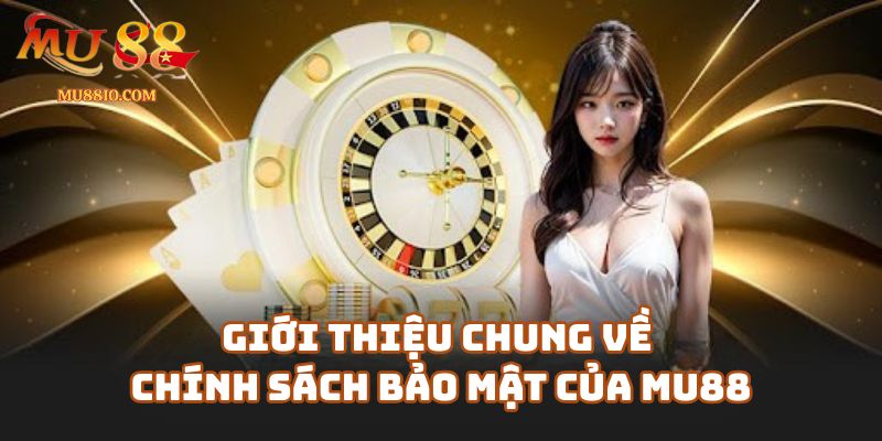Giới Thiệu Chung Về Chính Sách Bảo Mật Của Mu88