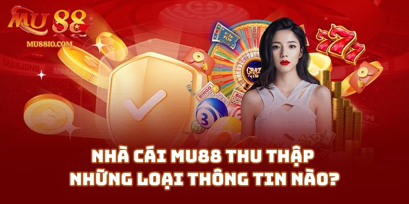 Nhà Cái Mu88 Thu Thập Những Loại Thông Tin Nào?