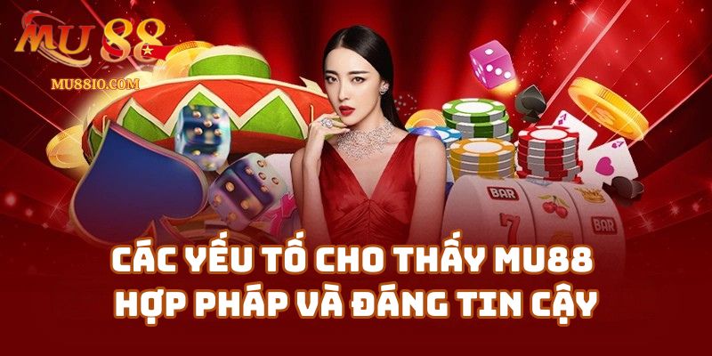 Các yếu tố cho thấy Mu88 hợp pháp và đáng tin cậy