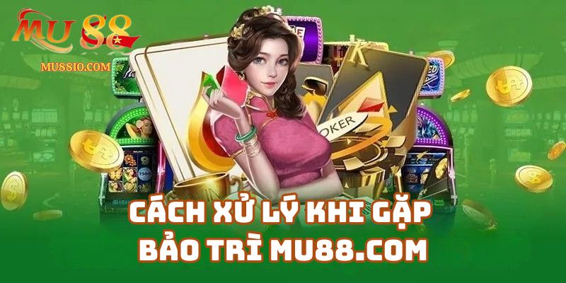 Cách Xử Lý Khi Gặp Bảo Trì mu88.shop