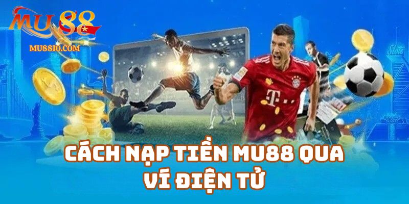 Cách Nạp Tiền Mu88 Qua Ví Điện Tử (Momo, ZaloPay, Viettel Money…) Đơn Giản