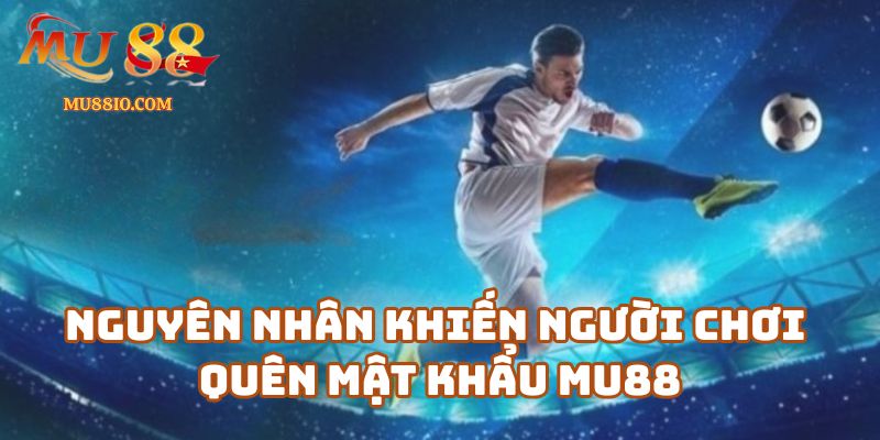 Nguyên nhân khiến người chơi quên mật khẩu Mu88