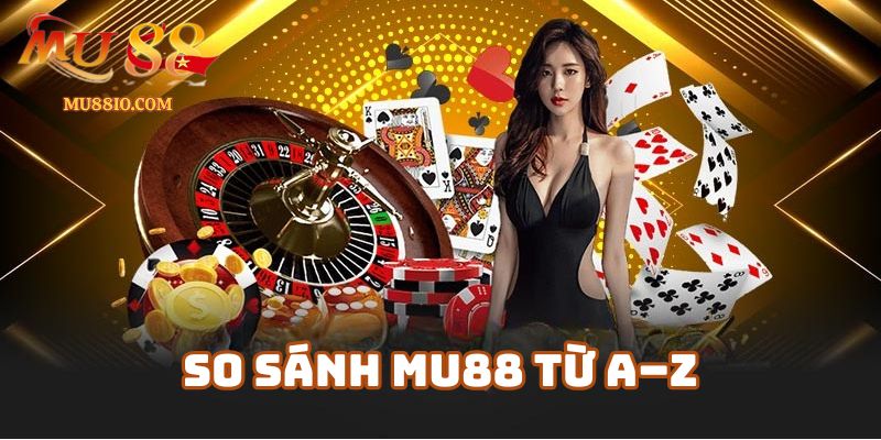 So sánh Mu88 từ A–Z: Có nên chọn Mu88 thay vì những nhà cái khác?