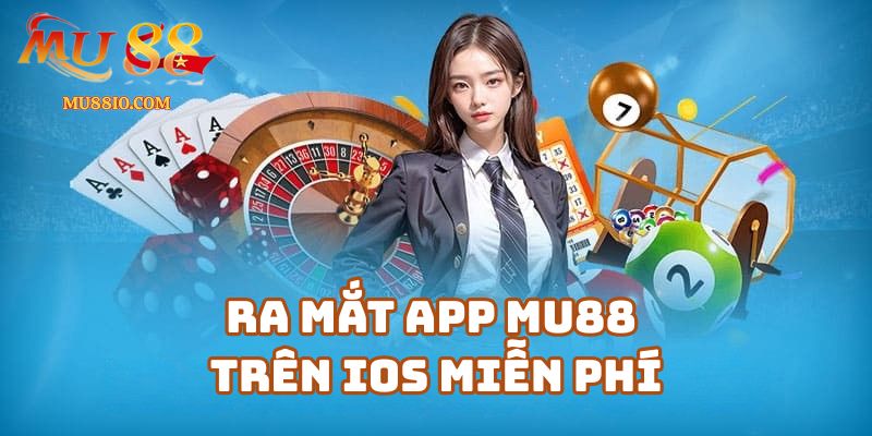 Ra Mắt APP Mu88 Trên IOS Miễn Phí